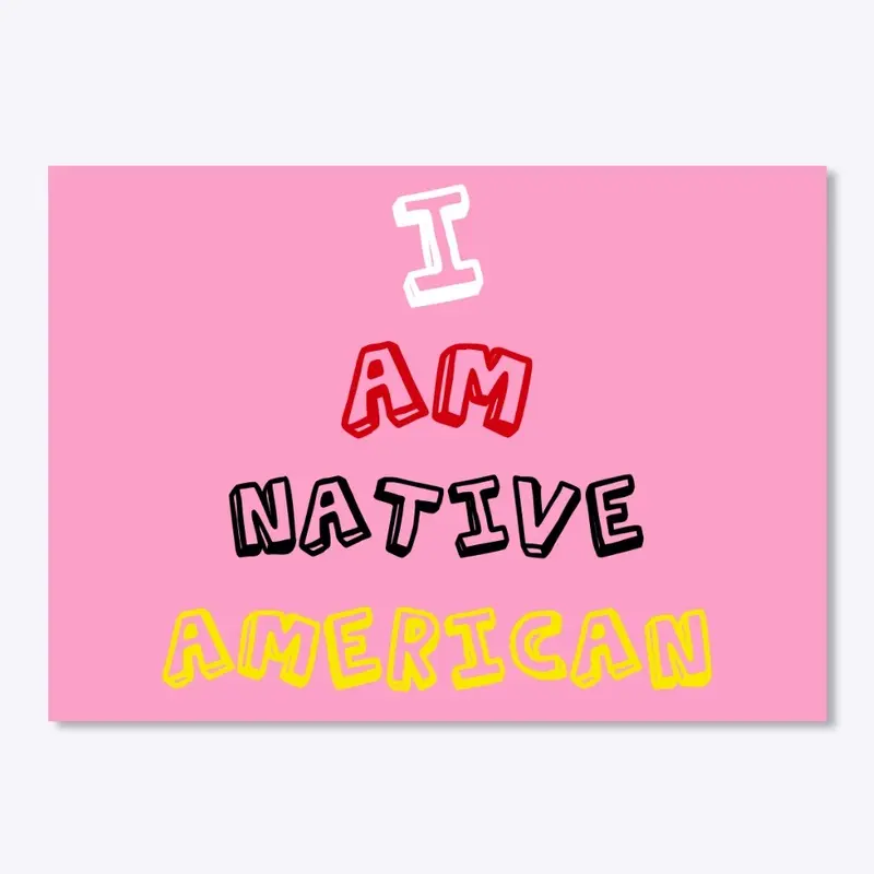 I AM NATIVE AMERICAN